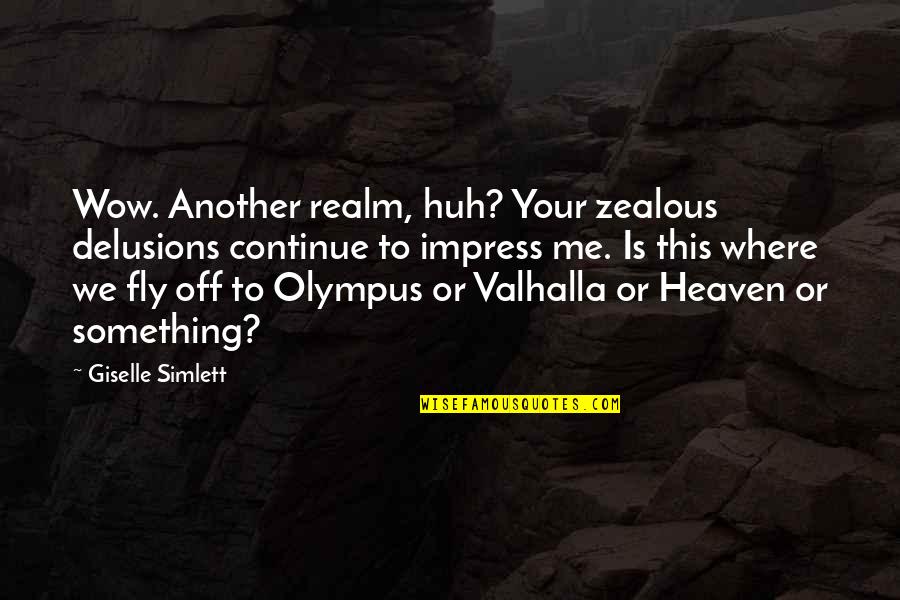 Giselle's Quotes By Giselle Simlett: Wow. Another realm, huh? Your zealous delusions continue