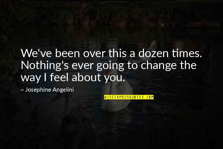 Giselly Ollyver Quotes By Josephine Angelini: We've been over this a dozen times. Nothing's Giselly Ollyver Quotes By Josephine Angelini: We've been over this a dozen times. Nothing's
