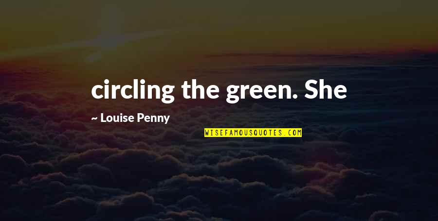 Giselly Ollyver Quotes By Louise Penny: circling the green. She Giselly Ollyver Quotes By Louise Penny: circling the green. She