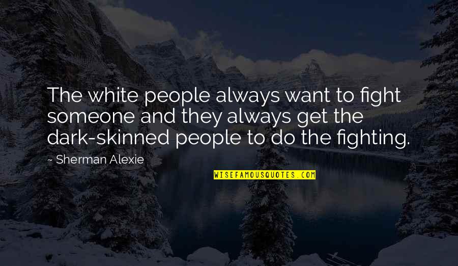 Giselly Ollyver Quotes By Sherman Alexie: The white people always want to fight someone Giselly Ollyver Quotes By Sherman Alexie: The white people always want to fight someone