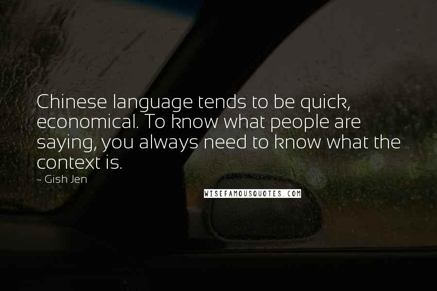 Gish Jen quotes: Chinese language tends to be quick, economical. To know what people are saying, you always need to know what the context is.