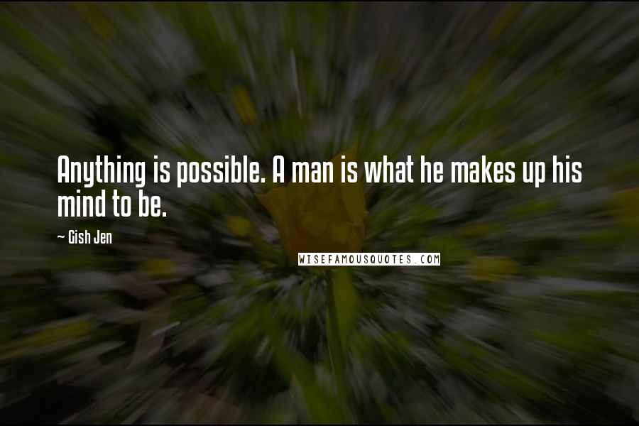 Gish Jen quotes: Anything is possible. A man is what he makes up his mind to be.