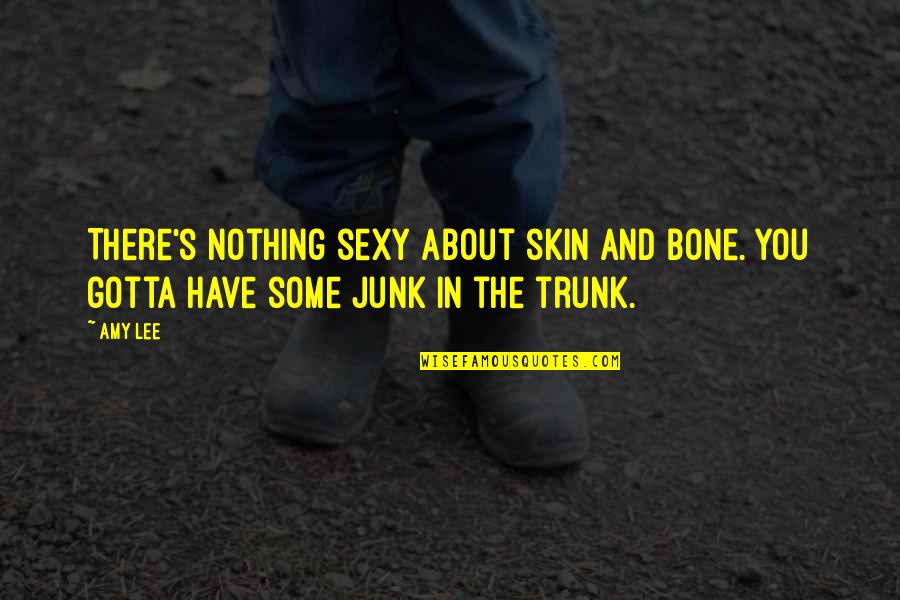 Gishs Amish Furniture Quotes By Amy Lee: There's nothing sexy about skin and bone. You