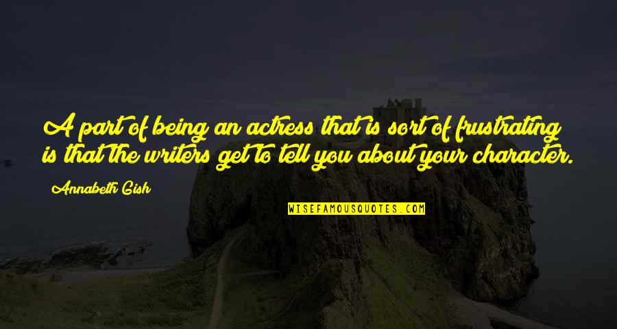 Gish's Quotes By Annabeth Gish: A part of being an actress that is