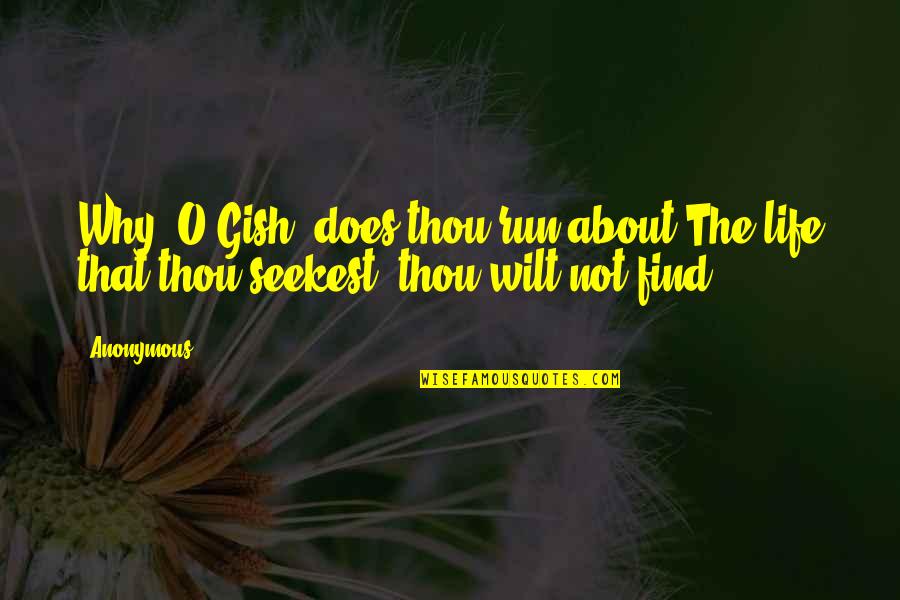 Gish's Quotes By Anonymous: Why, O Gish, does thou run about?The life