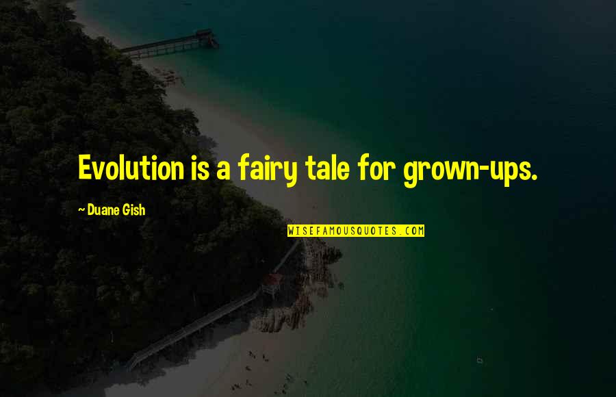 Gish's Quotes By Duane Gish: Evolution is a fairy tale for grown-ups. Gish's Quotes By Duane Gish: Evolution is a fairy tale for grown-ups.