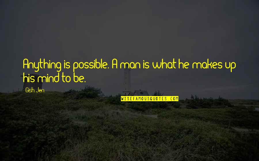 Gish's Quotes By Gish Jen: Anything is possible. A man is what he