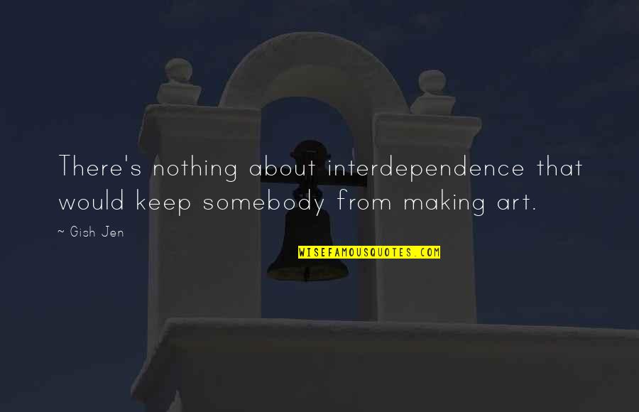 Gish's Quotes By Gish Jen: There's nothing about interdependence that would keep somebody