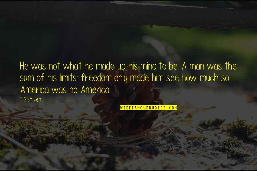 Gish's Quotes By Gish Jen: He was not what he made up his Gish's Quotes By Gish Jen: He was not what he made up his