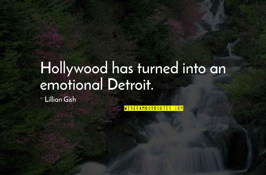 Gish's Quotes By Lillian Gish: Hollywood has turned into an emotional Detroit.