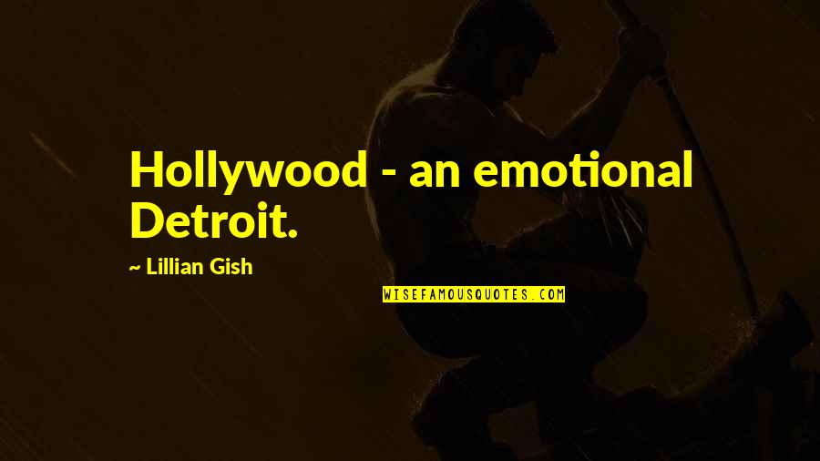 Gish's Quotes By Lillian Gish: Hollywood - an emotional Detroit.