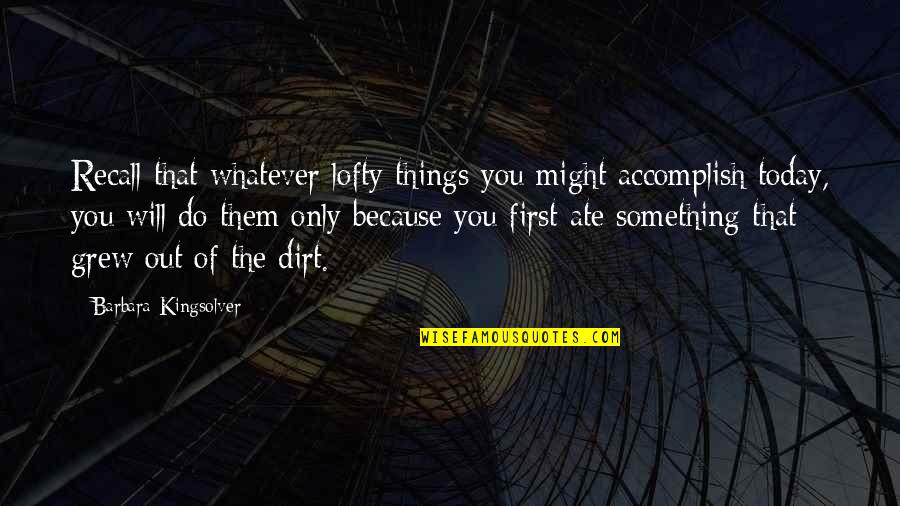 Gislason Targownik Quotes By Barbara Kingsolver: Recall that whatever lofty things you might accomplish Gislason Targownik Quotes By Barbara Kingsolver: Recall that whatever lofty things you might accomplish