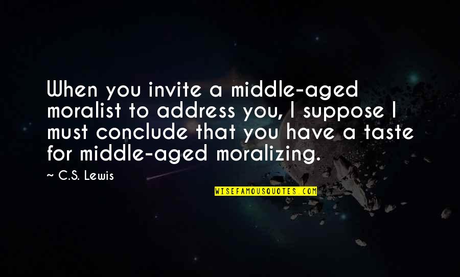 Gislebertus Quotes By C.S. Lewis: When you invite a middle-aged moralist to address