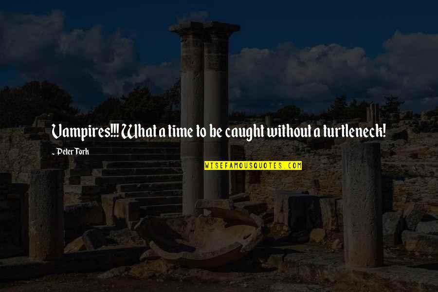 Gislebertus Quotes By Peter Tork: Vampires!!! What a time to be caught without
