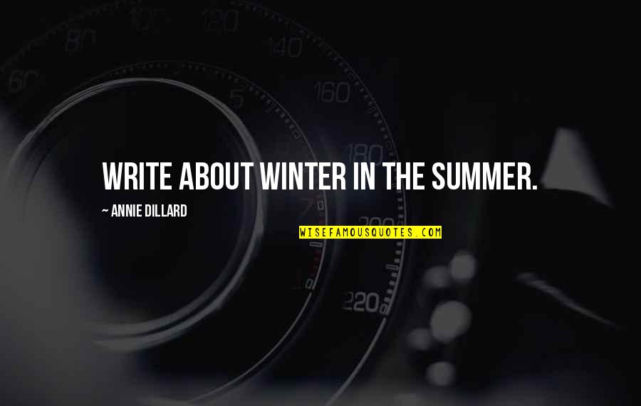 Gisleno Medina Quotes By Annie Dillard: Write about winter in the summer.