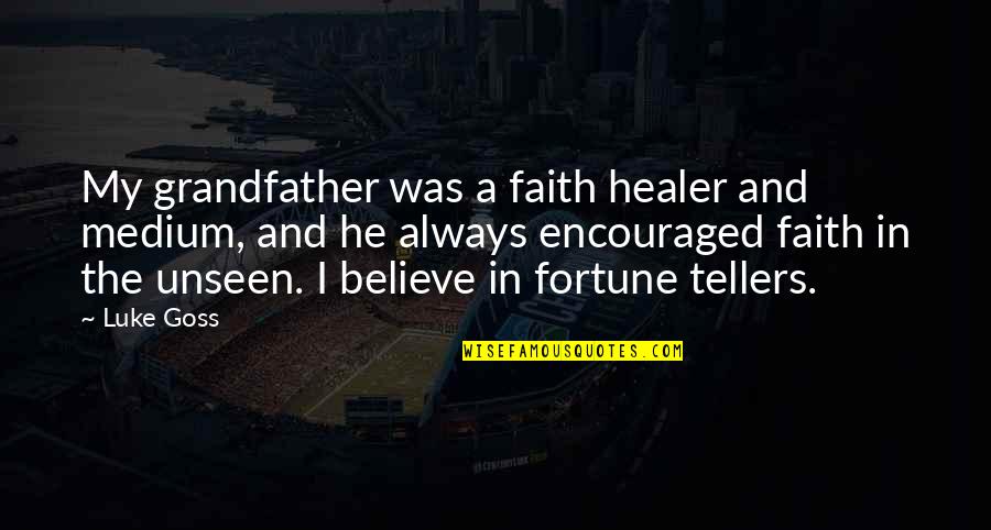 Gisser Northfield Quotes By Luke Goss: My grandfather was a faith healer and medium, Gisser Northfield Quotes By Luke Goss: My grandfather was a faith healer and medium,