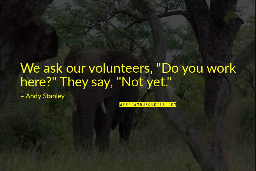 Gissler Knives Quotes By Andy Stanley: We ask our volunteers, "Do you work here?"