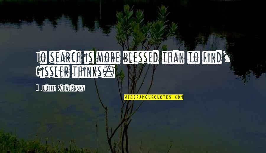 Gissler Quotes By Judith Schalansky: To search is more blessed than to find,