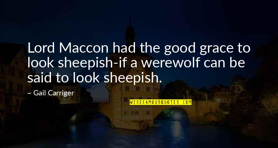 Gisteren Liedje Quotes By Gail Carriger: Lord Maccon had the good grace to look