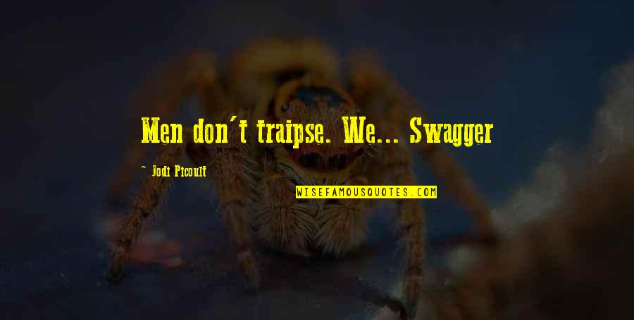 Gisteren Liedje Quotes By Jodi Picoult: Men don't traipse. We... Swagger