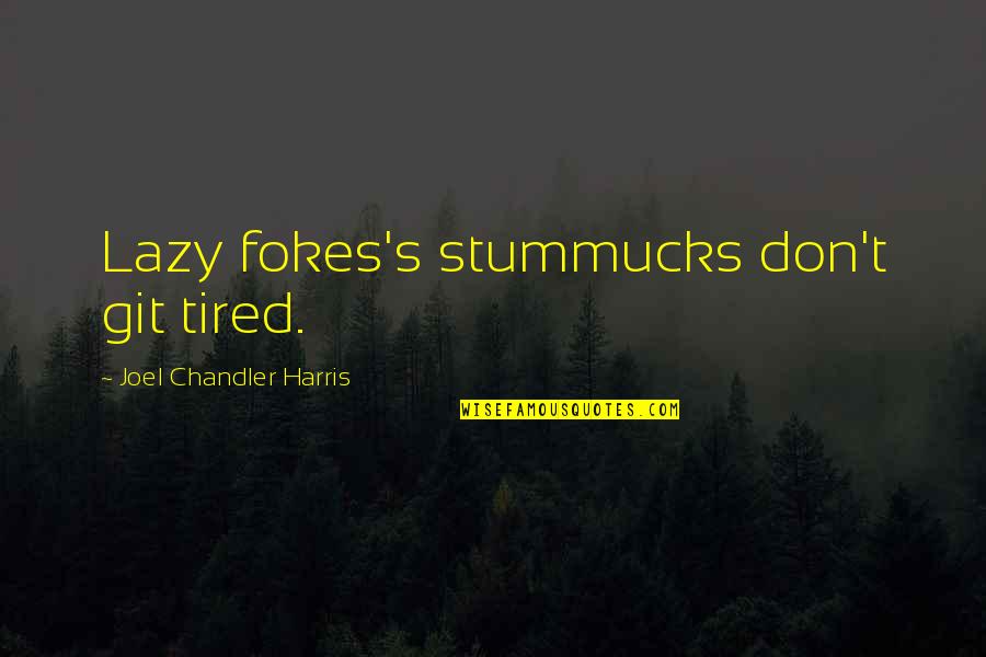 Git Quotes By Joel Chandler Harris: Lazy fokes's stummucks don't git tired.