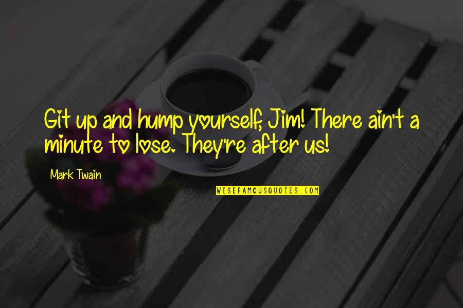 Git Quotes By Mark Twain: Git up and hump yourself, Jim! There ain't