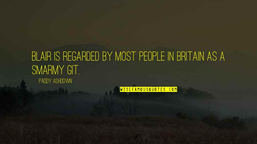 Git Quotes By Paddy Ashdown: Blair is regarded by most people in Britain
