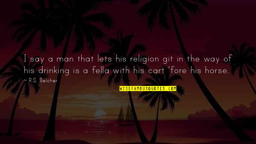 Git Quotes By R.S. Belcher: I say a man that lets his religion