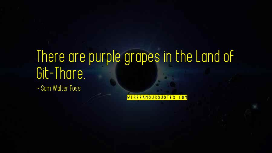 Git Quotes By Sam Walter Foss: There are purple grapes in the Land of