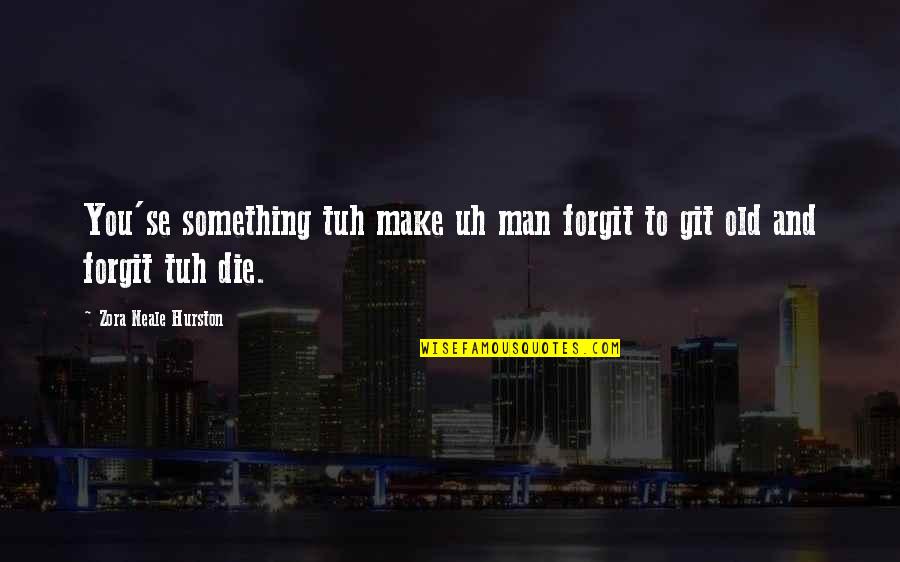 Git Quotes By Zora Neale Hurston: You'se something tuh make uh man forgit to