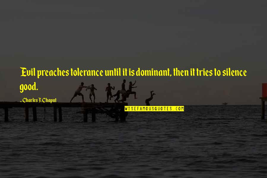 Git Rnyakak Quotes By Charles J. Chaput: Evil preaches tolerance until it is dominant, then