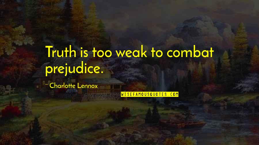Gita Al Faro Quotes By Charlotte Lennox: Truth is too weak to combat prejudice. Gita Al Faro Quotes By Charlotte Lennox: Truth is too weak to combat prejudice.