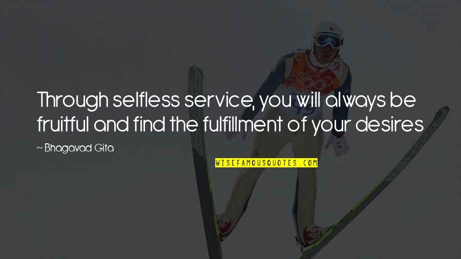 Gita Bhagavad Quotes By Bhagavad Gita: Through selfless service, you will always be fruitful