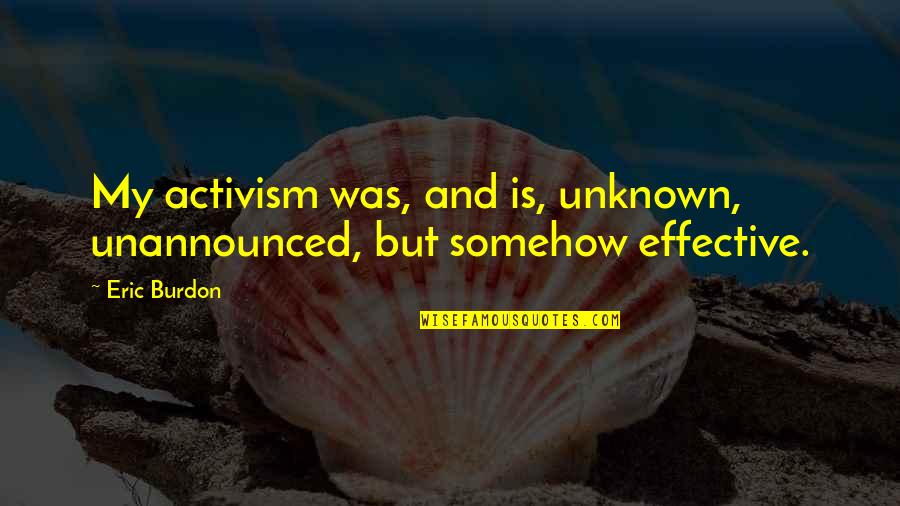 Gita Mehta Quotes By Eric Burdon: My activism was, and is, unknown, unannounced, but