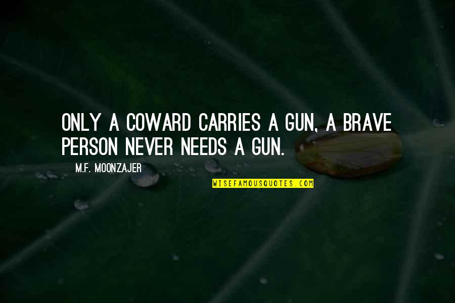 Gita Mehta Quotes By M.F. Moonzajer: Only a coward carries a gun, a brave