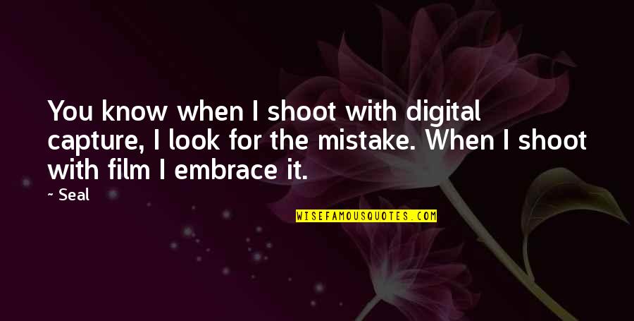 Gita Mehta Quotes By Seal: You know when I shoot with digital capture,