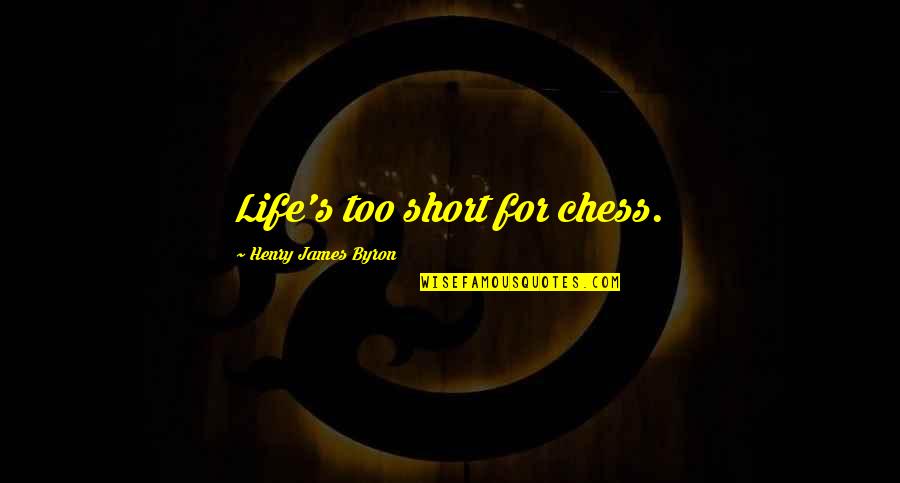 Gitabak Agohjit Quotes By Henry James Byron: Life's too short for chess. Gitabak Agohjit Quotes By Henry James Byron: Life's too short for chess.