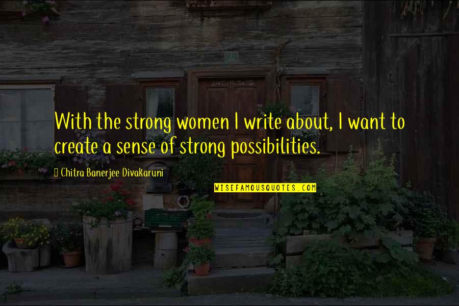 Gitane Bikes Quotes By Chitra Banerjee Divakaruni: With the strong women I write about, I Gitane Bikes Quotes By Chitra Banerjee Divakaruni: With the strong women I write about, I