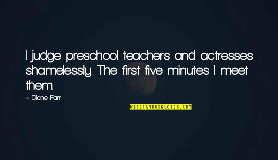 Gitanes Mais Quotes By Diane Farr: I judge preschool teachers and actresses shamelessly. The