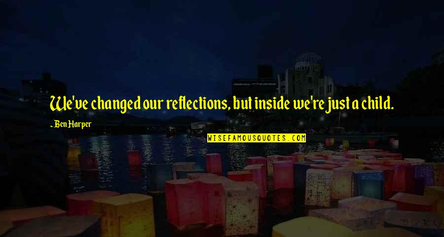 Gitanjali Quotes By Ben Harper: We've changed our reflections, but inside we're just
