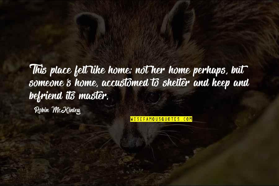 Gitanjali Quotes By Robin McKinley: This place felt like home; not her home