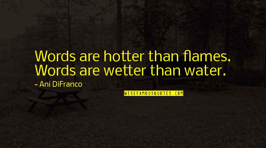 Gitanjali Rabindranath Tagore Quotes By Ani DiFranco: Words are hotter than flames. Words are wetter Gitanjali Rabindranath Tagore Quotes By Ani DiFranco: Words are hotter than flames. Words are wetter