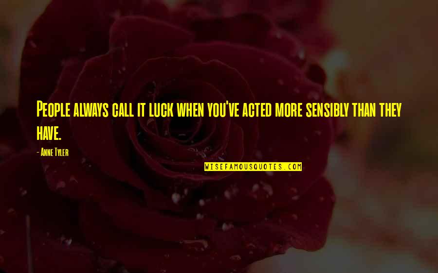 Gitanjali Rabindranath Tagore Quotes By Anne Tyler: People always call it luck when you've acted