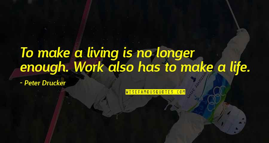 Gitano Quotes By Peter Drucker: To make a living is no longer enough.