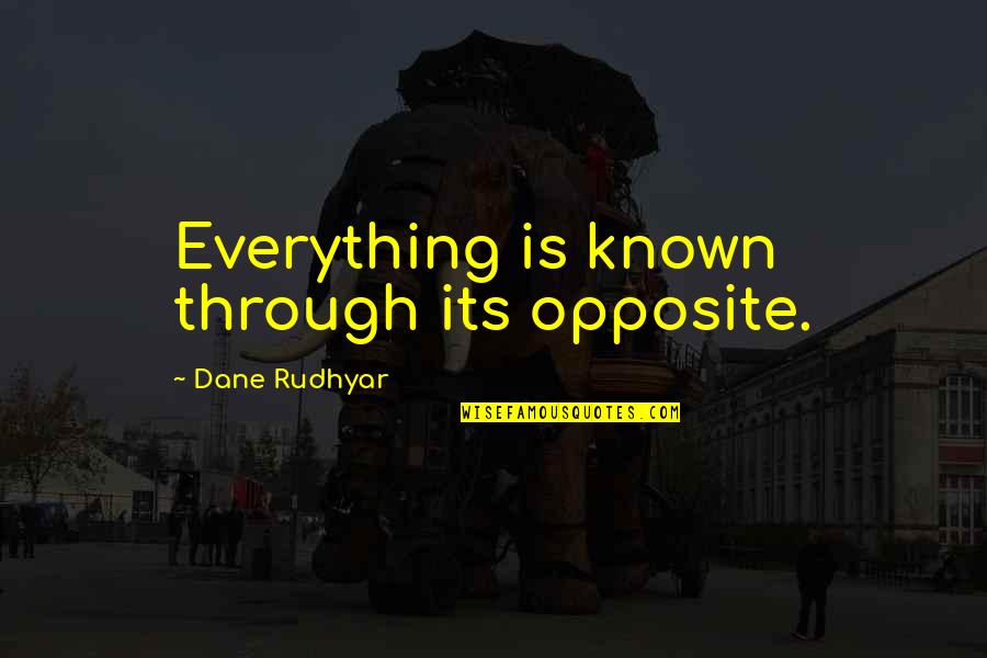 Gitano's Quotes By Dane Rudhyar: Everything is known through its opposite.