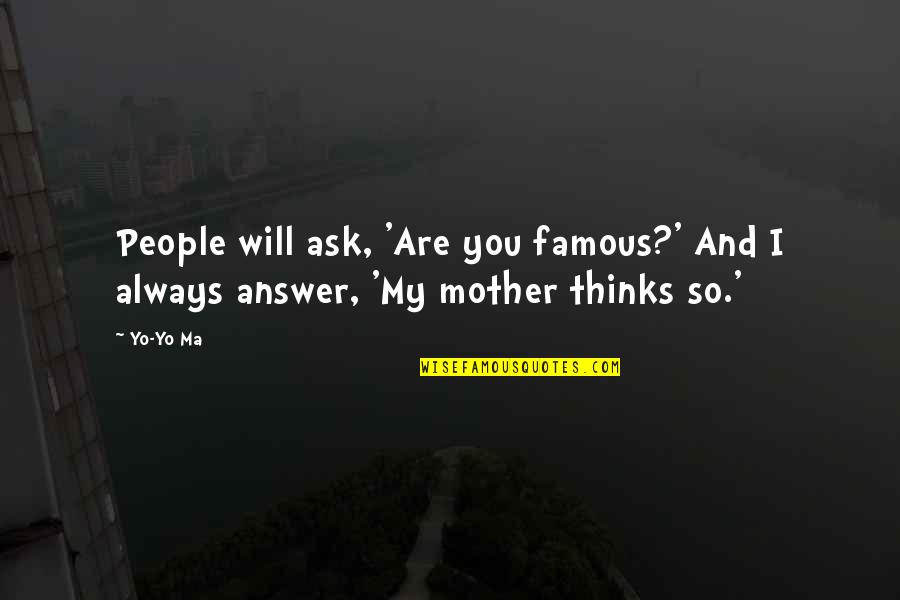 Gitau Kaburu Quotes By Yo-Yo Ma: People will ask, 'Are you famous?' And I