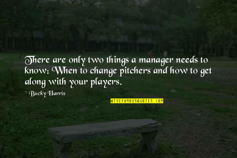 Gitche Quotes By Bucky Harris: There are only two things a manager needs