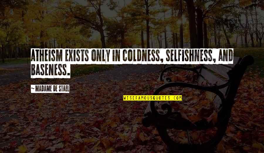 Gitche Quotes By Madame De Stael: Atheism exists only in coldness, selfishness, and baseness.