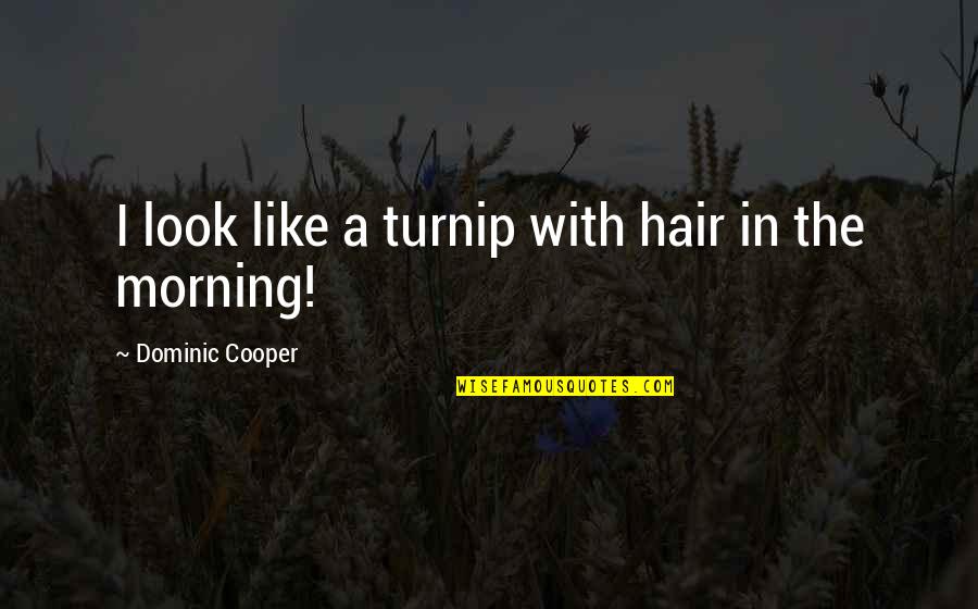 Gitchels Tree Quotes By Dominic Cooper: I look like a turnip with hair in