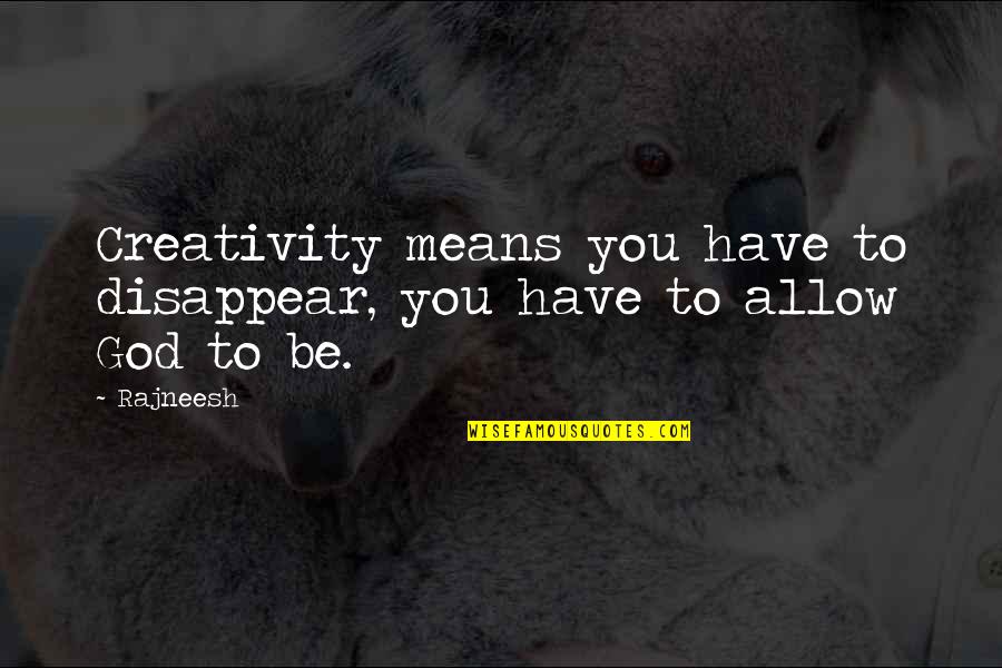 Giten Tankov Quotes By Rajneesh: Creativity means you have to disappear, you have